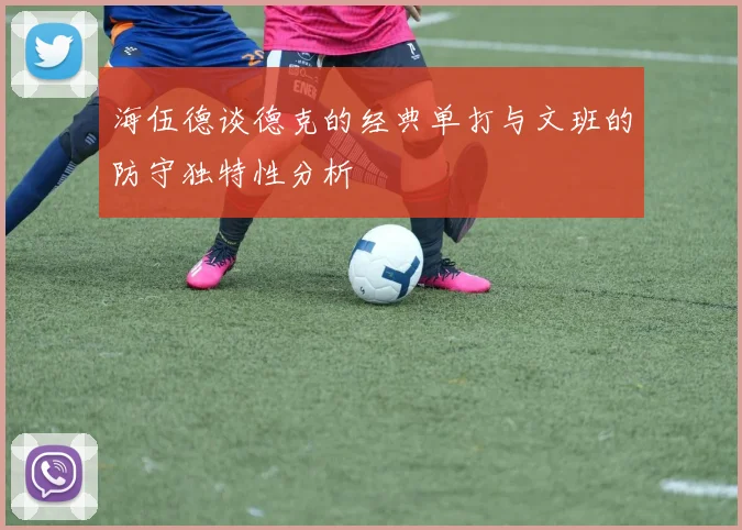 海伍德谈德克的经典单打与文班的防守独特性分析